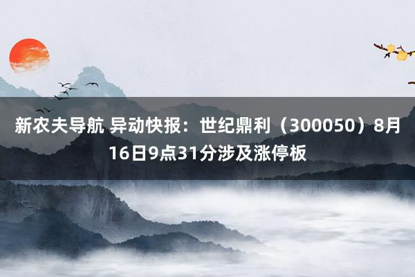 新农夫导航 异动快报：世纪鼎利（300050）8月16日9点31分涉及涨停板