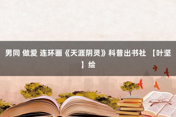 男同 做爱 连环画《天涯阴灵》科普出书社 【叶坚】绘